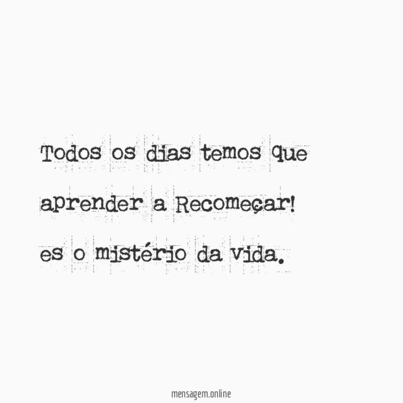 Todos os dias temos que aprender a Recomeçar