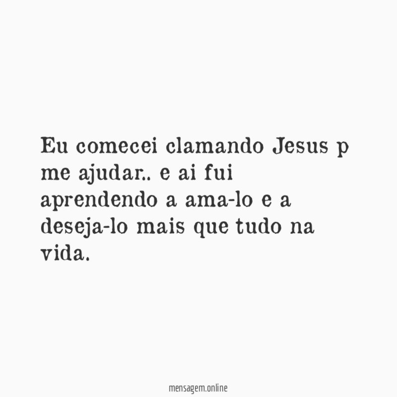 Eu comecei clamando Jesus p me ajudar