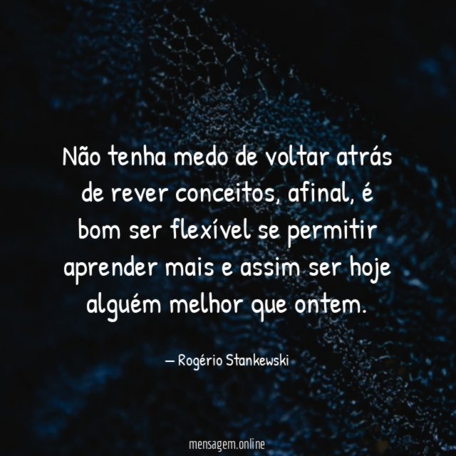Não tenha medo de voltar atrás de rever conceitos