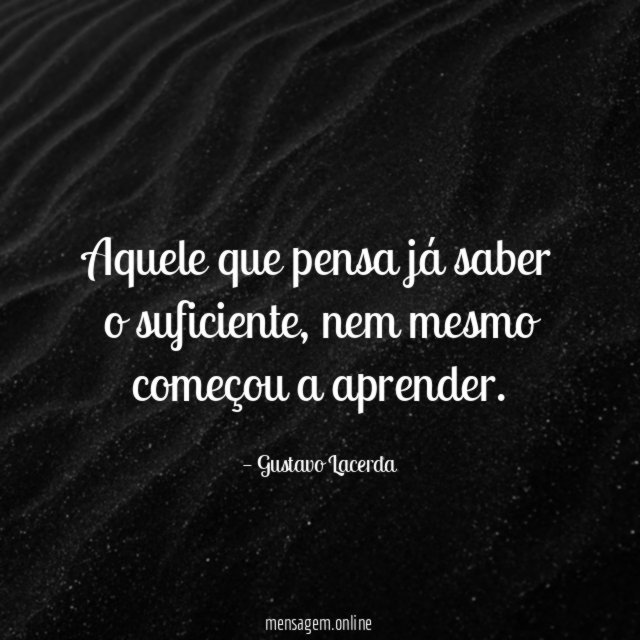 Aquele que pensa já saber o suficiente