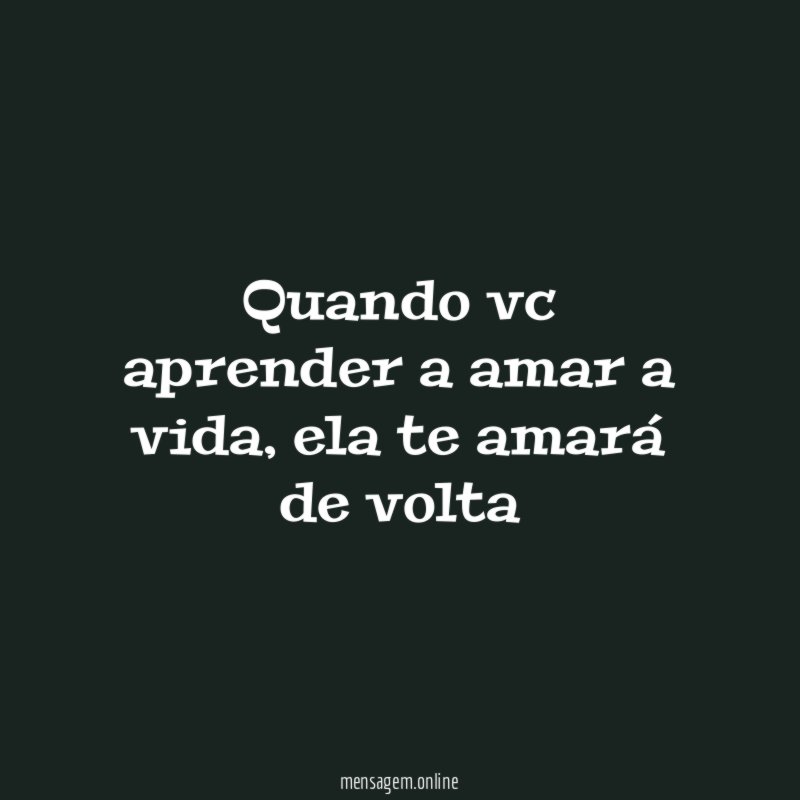Quando vc aprender a amar a vida