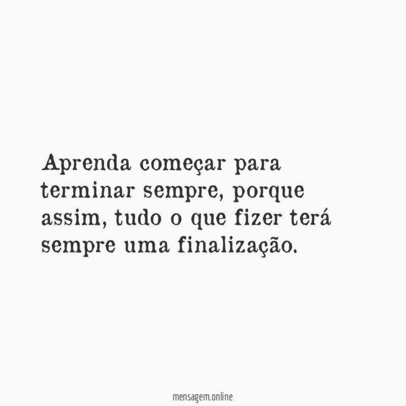 Aprenda começar para terminar sempre