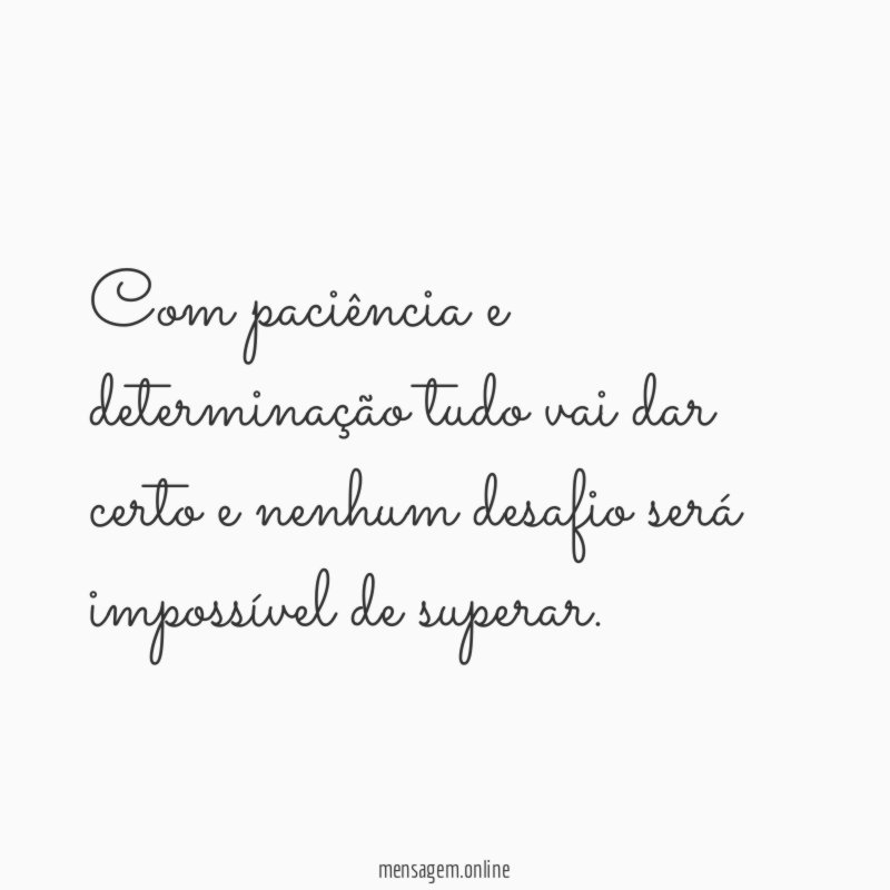 Com paci ncia e determina o tudo vai