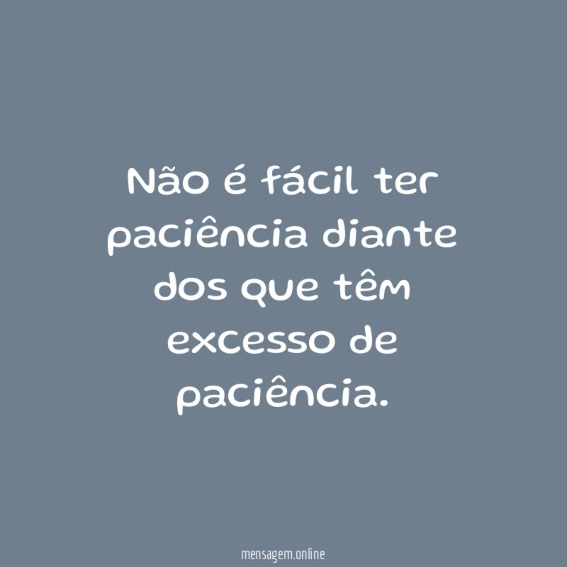 N o f cil ter paci ncia diante
