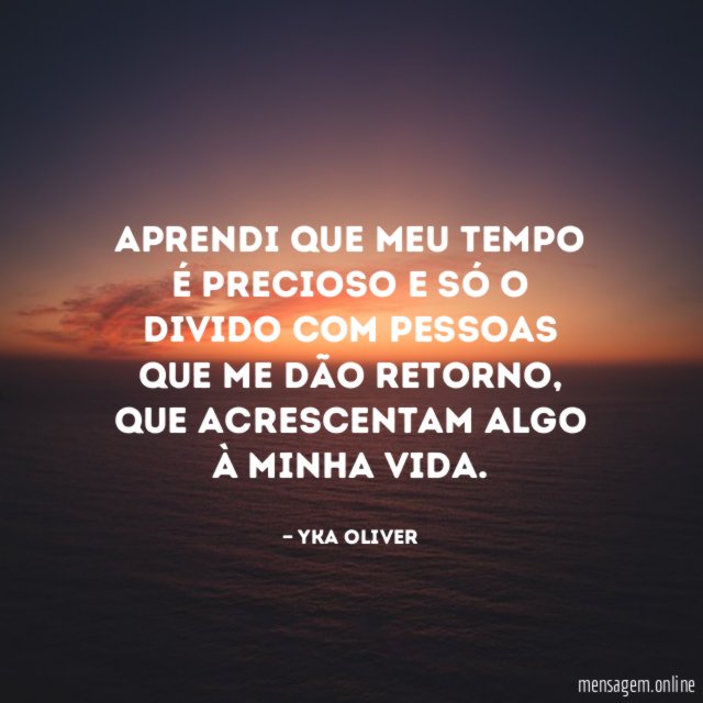 Aprendi que meu tempo é precioso e só