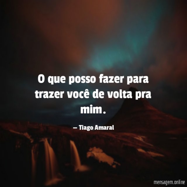 O que posso fazer para trazer você de volta pra mim