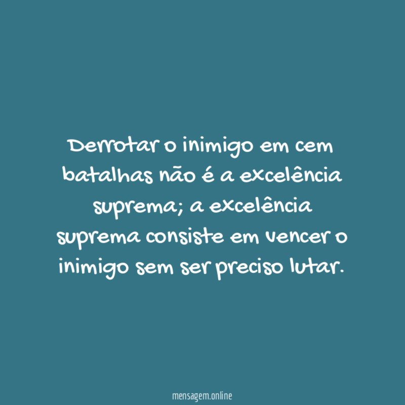 Derrotar o inimigo em cem batalhas não é a excelência suprema