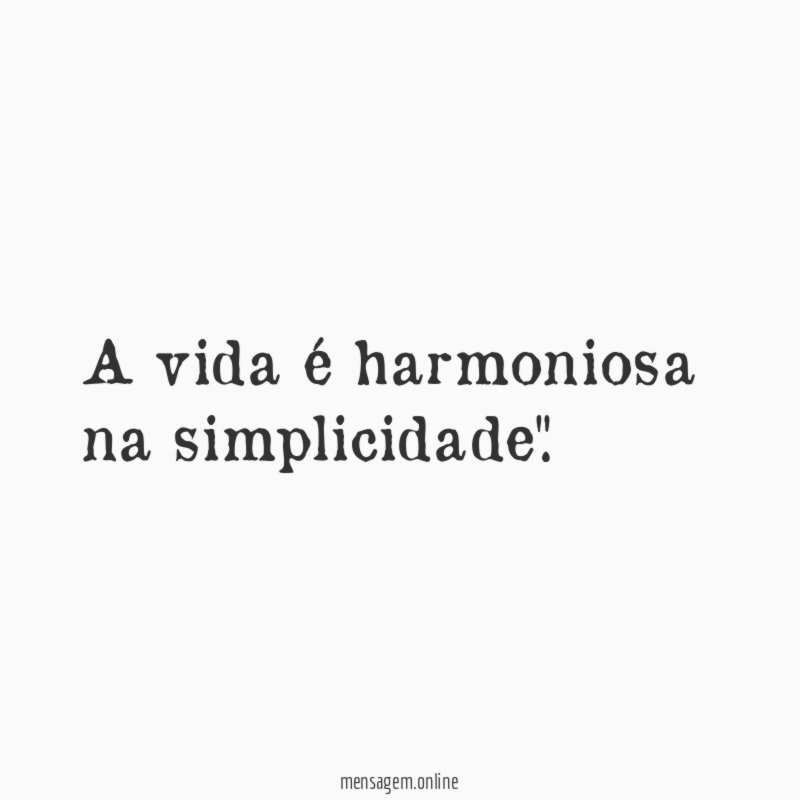 A vida é harmoniosa na simplicidade"