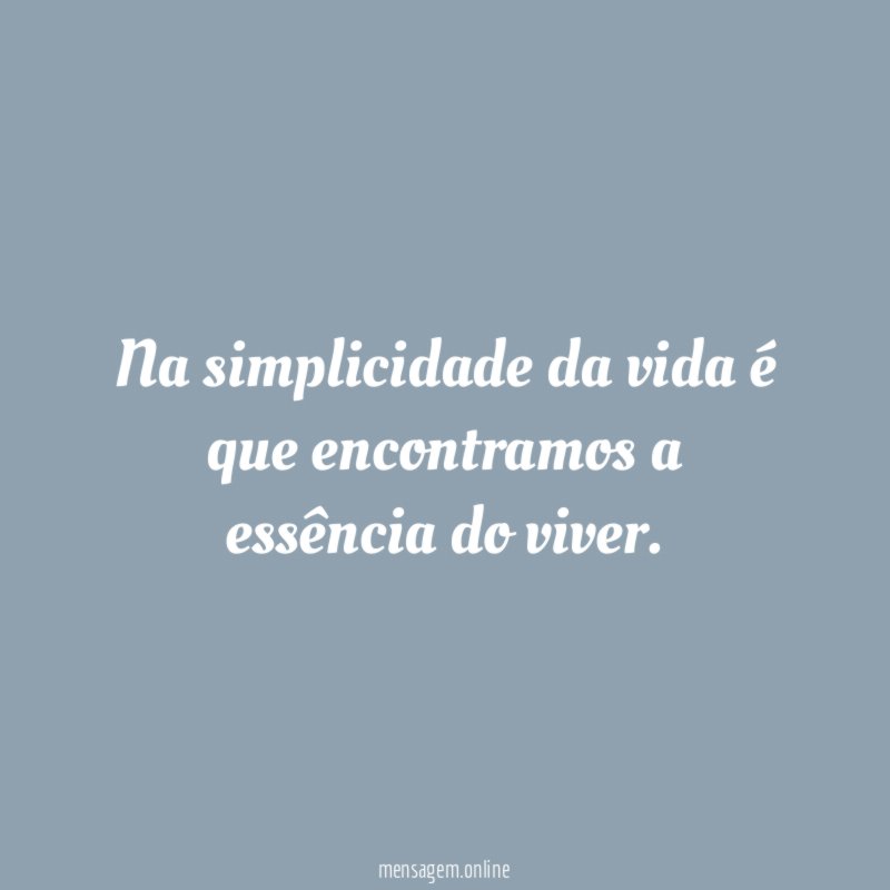 Na simplicidade da vida é que encontramos a essência do viver