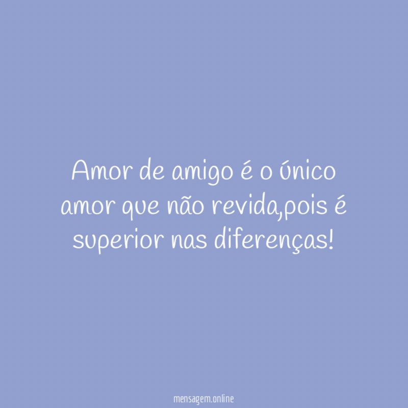 Amor de amigo é o único amor que não revida