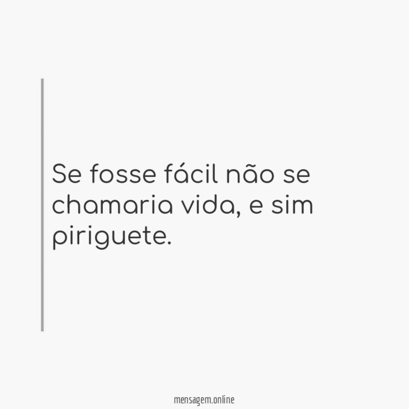Se fosse fácil não se chamaria vida