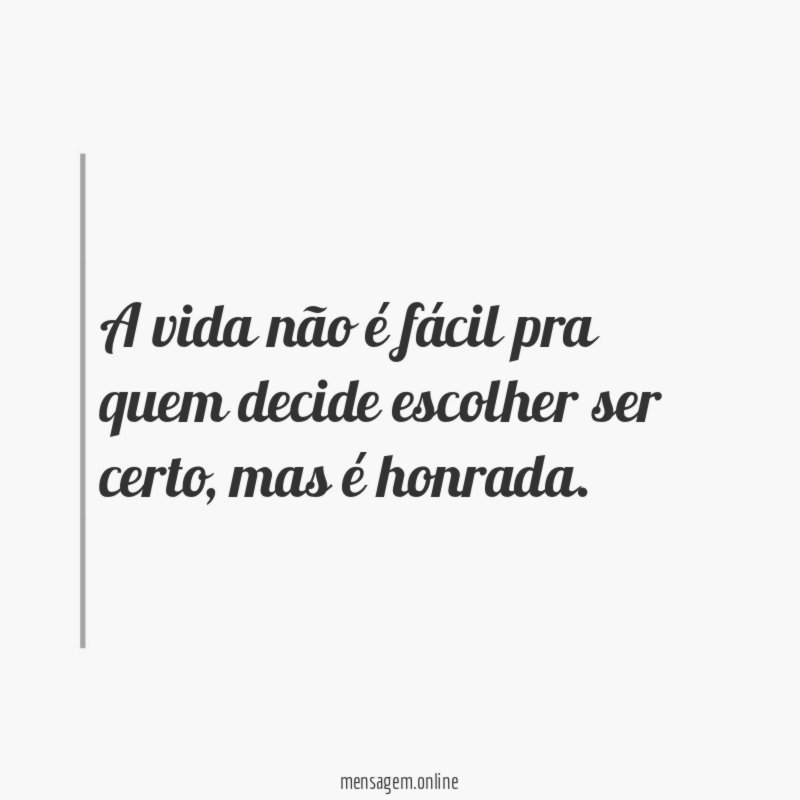 A vida não é fácil pra quem decide escolher ser certo