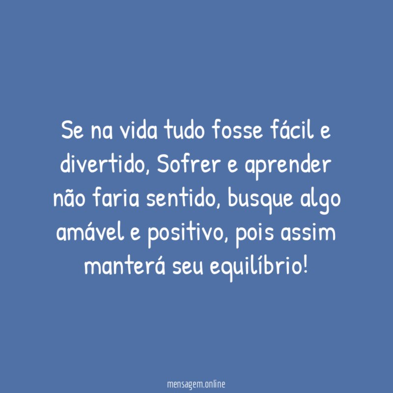 Se na vida tudo fosse fácil e divertido