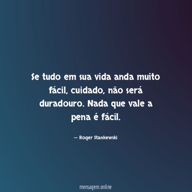 Se tudo em sua vida anda muito fácil