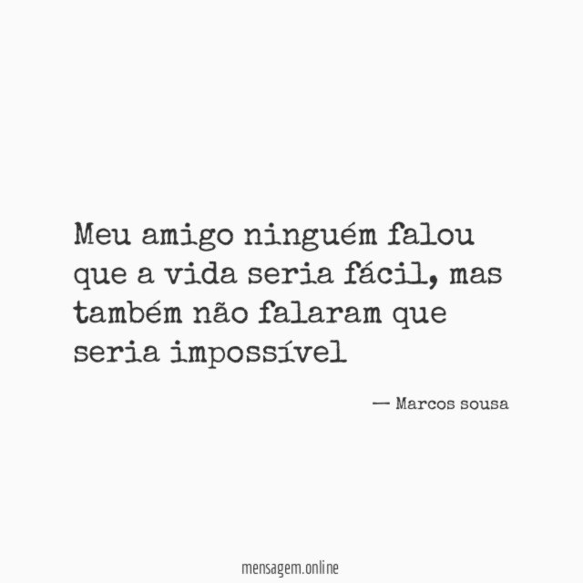 Meu amigo ninguém falou que a vida seria fácil