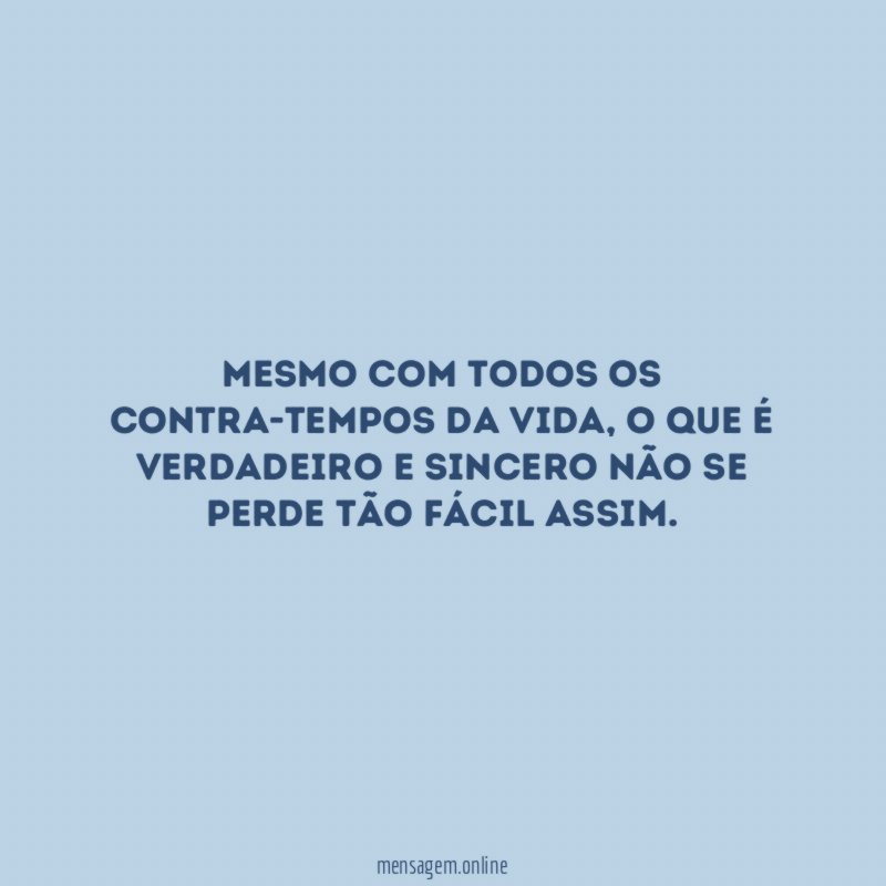 Mesmo com todos os contra-tempos da Vida