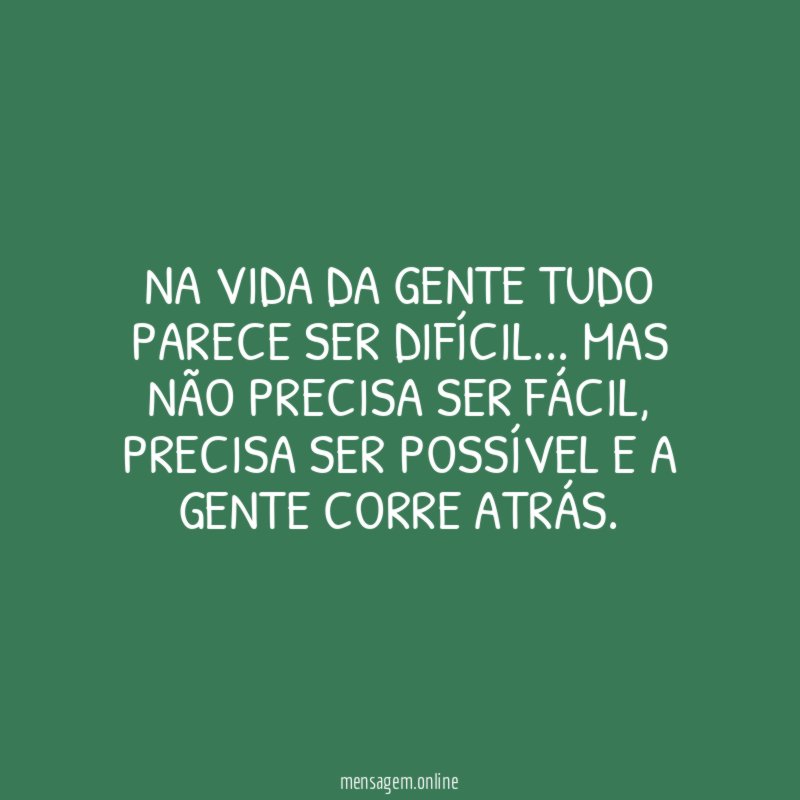Na vida da gente tudo parece ser difícil