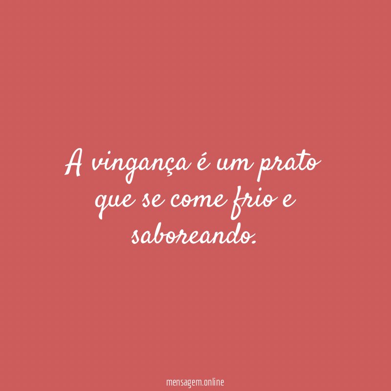 A vingança é um prato que se come frio e saboreando