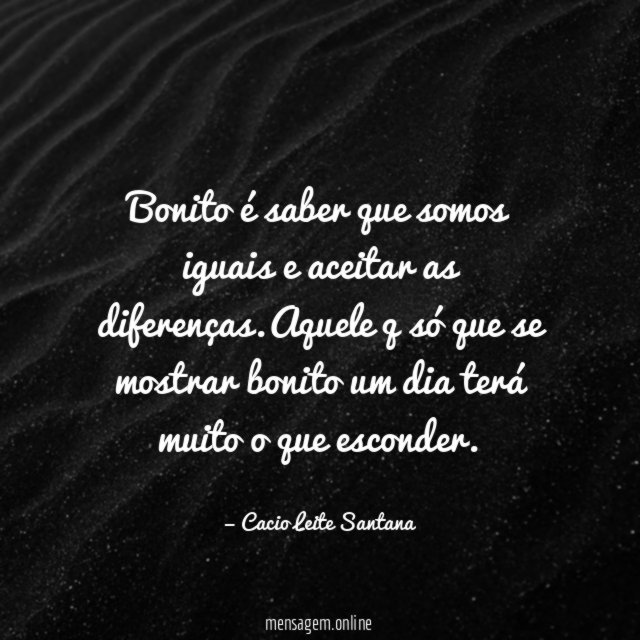 Bonito é saber que somos iguais e aceitar as diferenças