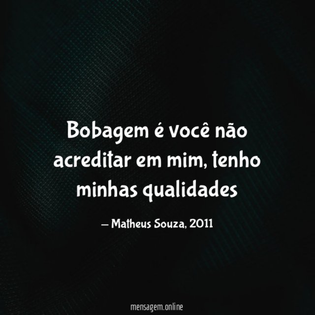 Bobagem é você não acreditar em mim