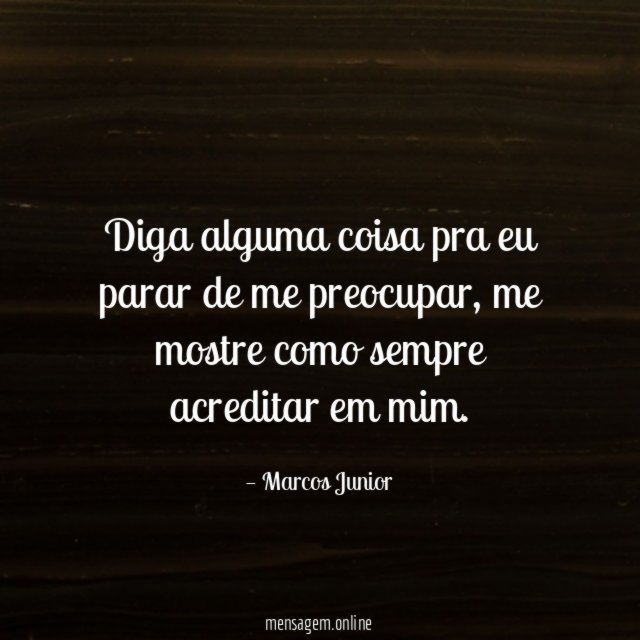 Diga alguma coisa pra eu parar de me preocupar