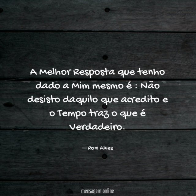 A Melhor Resposta que tenho dado a Mim mesmo é