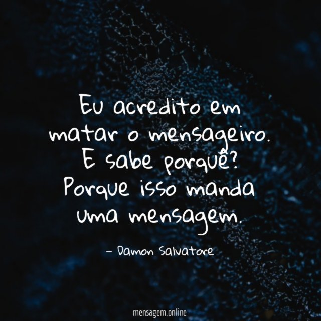 Eu acredito em matar o mensageiro