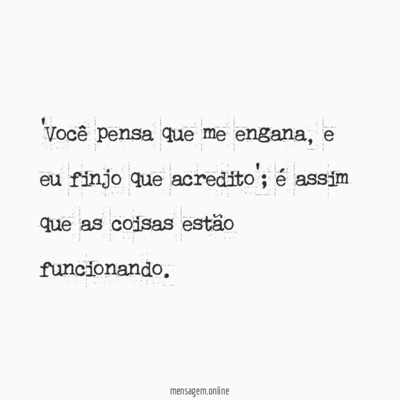 Você pensa que me engana