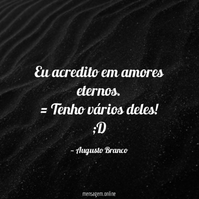 Eu acredito em amores eternos