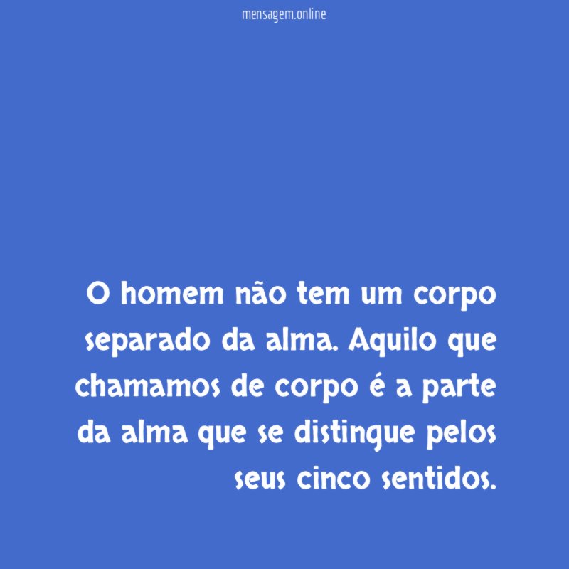 O homem não tem um corpo separado da alma