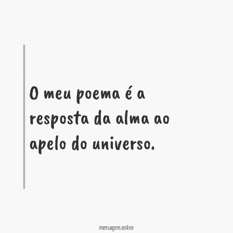 O meu poema é a resposta da alma ao apelo do universo