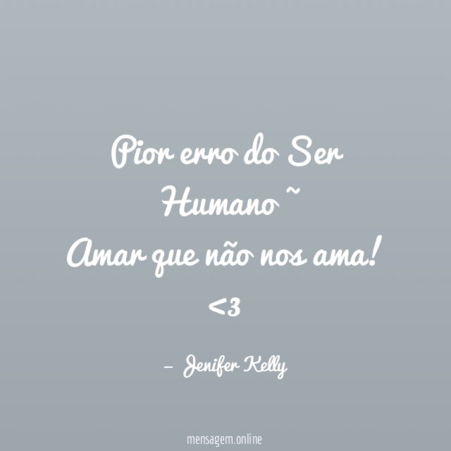 Pior erro do Ser Humano ~ Amar que não nos ama