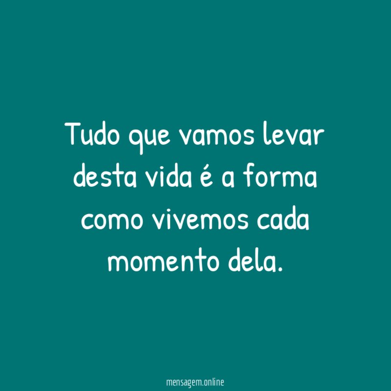 Tudo que vamos levar desta vida a forma