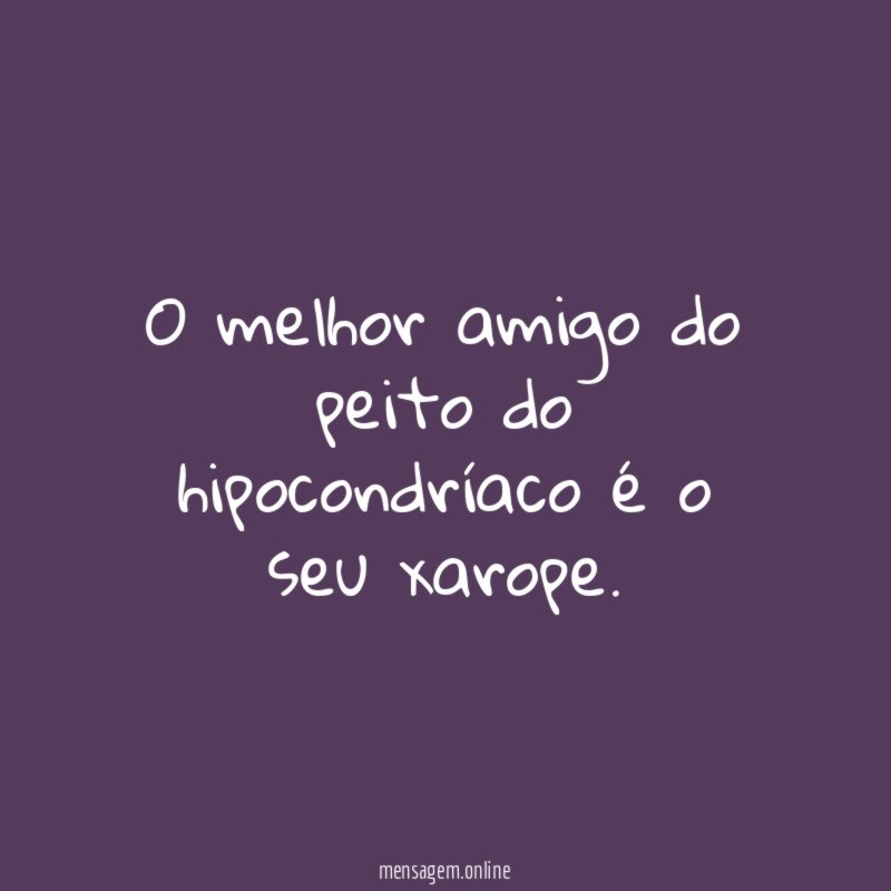 O melhor amigo do peito do hipocondríaco é o seu xarope