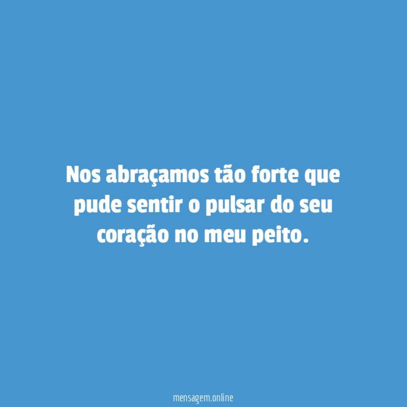 Nos abraçamos tão forte que pude sentir