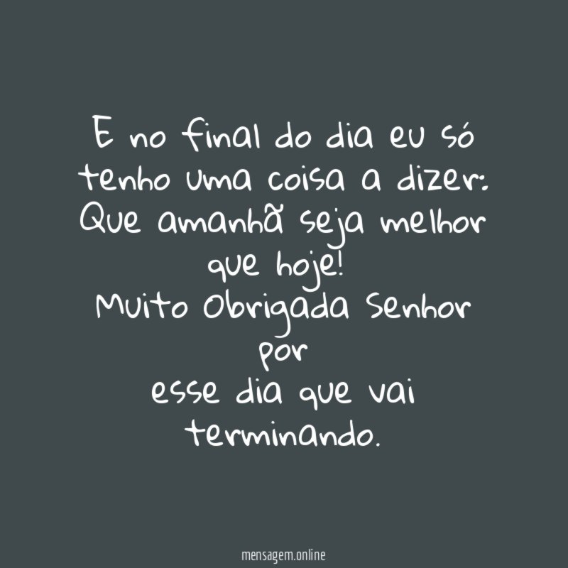 E no final do dia eu só tenho uma coisa a dizer