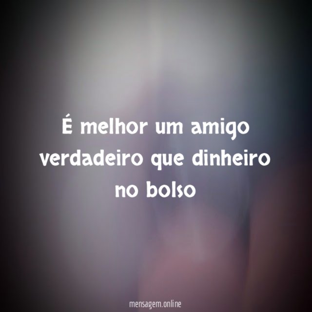 É melhor um amigo verdadeiro que dinheiro no bolso