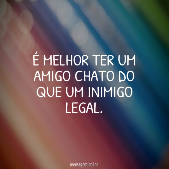 É melhor ter um amigo chato do que um inimigo legal