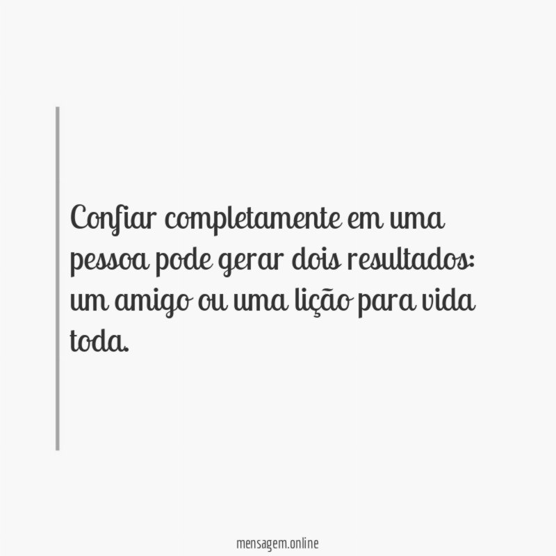 Confiar completamente em uma pessoa pode gerar dois resultados
