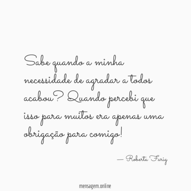 Sabe quando a minha necessidade de agradar a todos acabou