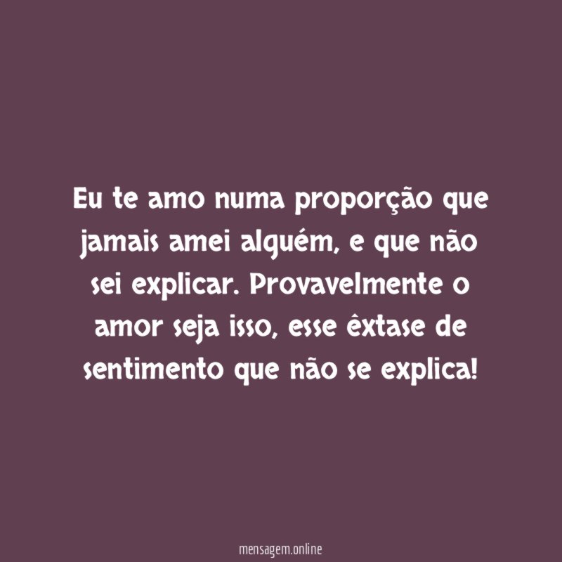 Eu te amo numa proporção que jamais amei alguém