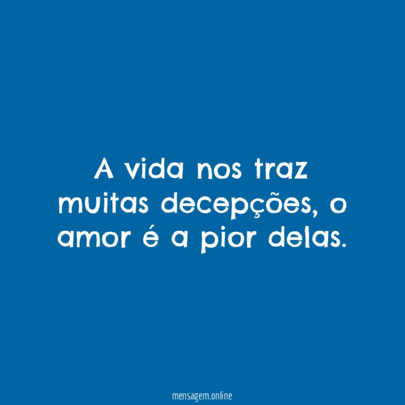 A vida nos traz muitas decepções