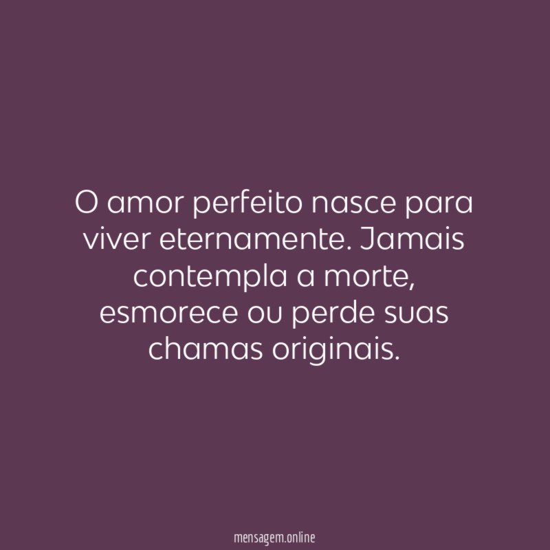 O amor perfeito nasce para viver eternamente
