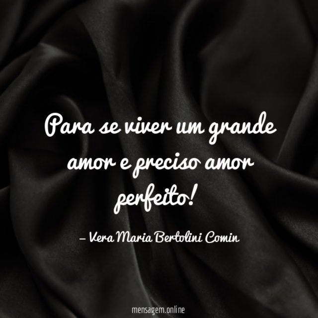 Para se viver um grande amor e preciso amor perfeito