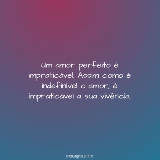 Um amor perfeito é impraticável