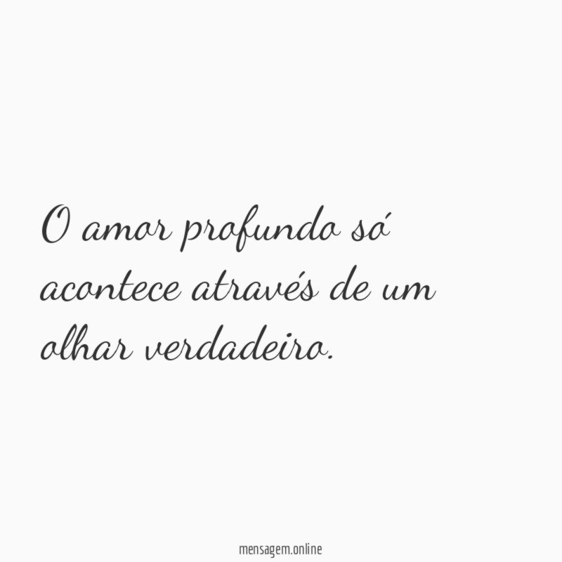 O amor profundo só acontece através de um olhar verdadeiro