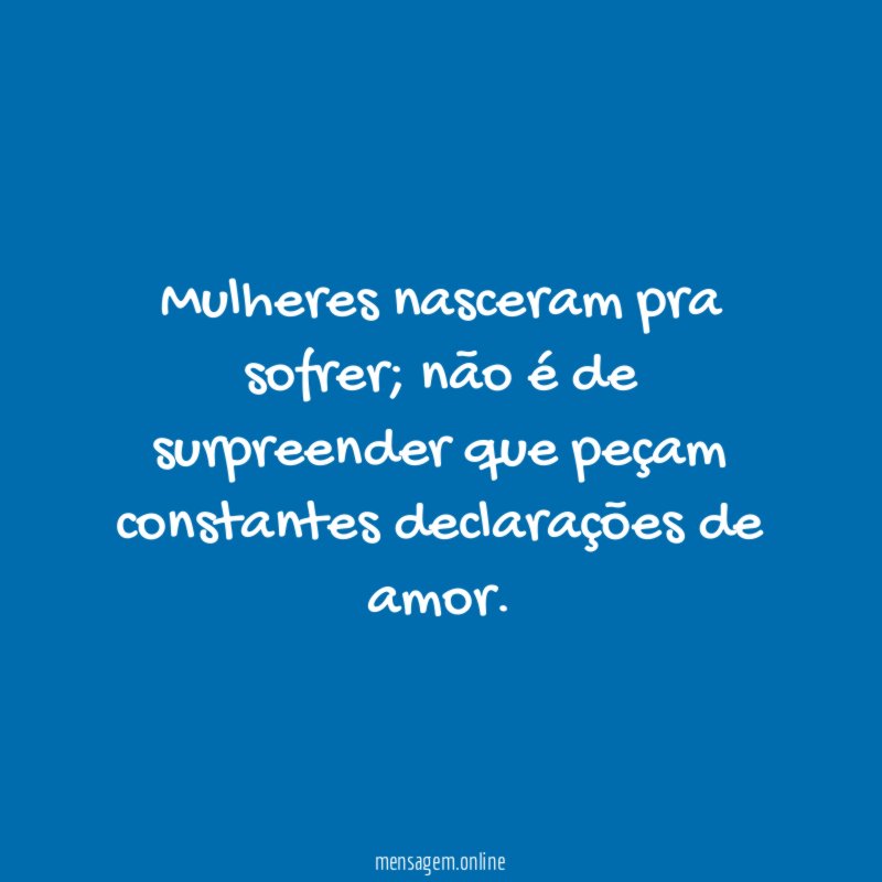 Mulheres nasceram pra sofrer