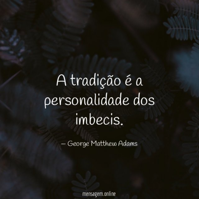 A tradição é a personalidade dos imbecis