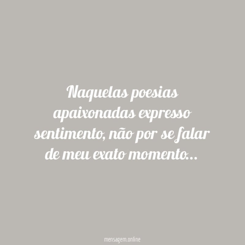 Naquelas poesias apaixonadas expresso sentimento