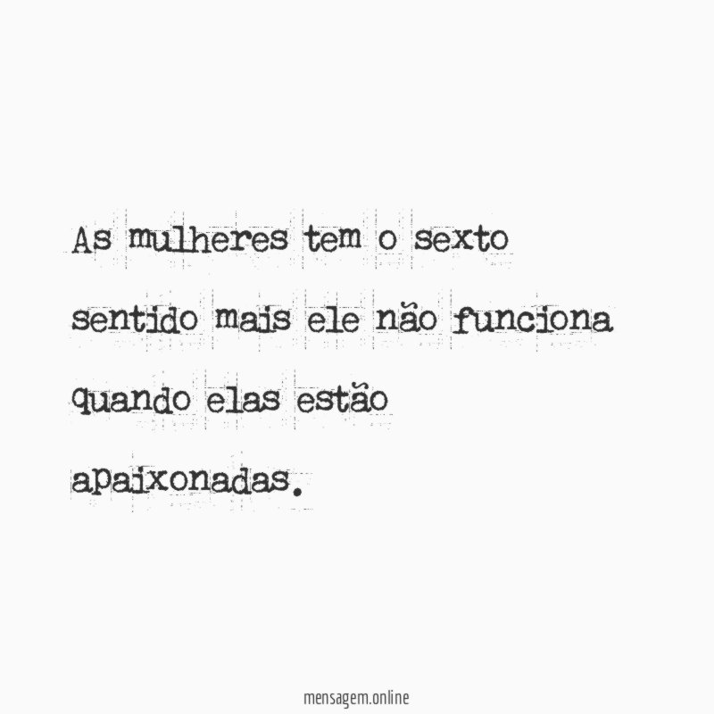 As mulheres tem o sexto sentido mais ele